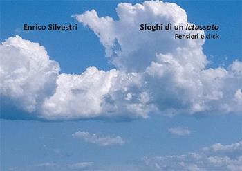 Sfoghi di un ictussato. Pensieri e click - Enrico Silvestri - Libro Mucchi Editore 2023 | Libraccio.it