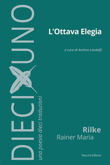 L'ottava elegia - Rainer Maria Rilke - Libro Mucchi Editore 2023, DiecixUno. Una poesia dieci traduzioni | Libraccio.it