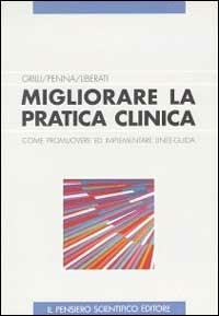 Migliorare la pratica clinica. Come promuovere ed implementare linee-guida - Alessandro Liberati, Roberto Grilli, Angelo Penna - Libro Il Pensiero Scientifico 2009 | Libraccio.it