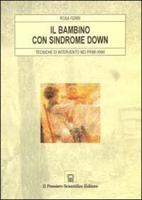 Il bambino con sindrome Down. Tecniche di intervento nei primi anni - Rosa Ferri - Libro Il Pensiero Scientifico 2009 | Libraccio.it