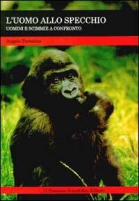 L' uomo allo specchio. Uomini e scimmie a confronto - Angelo Tartabini - Libro Il Pensiero Scientifico 2009, Quadri | Libraccio.it
