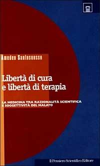 Libertà di cura e libertà di terapia. La medicina tra razionalità scientifica e soggettività del malato - Amedeo Santosuosso - Libro Il Pensiero Scientifico 2009, Tracce | Libraccio.it