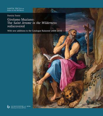Girolamo Muziano: The Saint Jerome in the Wilderness rediscovered. With new additions to the Catalogue Raisonné (2008-2018) - Patrizia Tosini - Libro Ugo Bozzi Editore 2019 | Libraccio.it