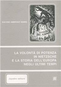 La volontà di potenza in Nietzsche e la storia dell'Europa negli ultimi tempi - Ambrogio G. Manno - Libro Japadre 1996, Filosofia e vita | Libraccio.it