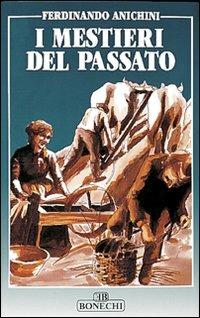 I mestieri del passato - Ferdinando Anichini - Libro Bonechi 1992, Vita e costume | Libraccio.it