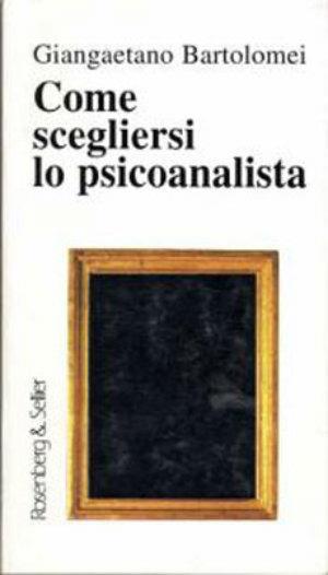 Come scegliersi lo psicanalista - Giangaetano Bartolomei - Libro Rosenberg & Sellier 2000 | Libraccio.it