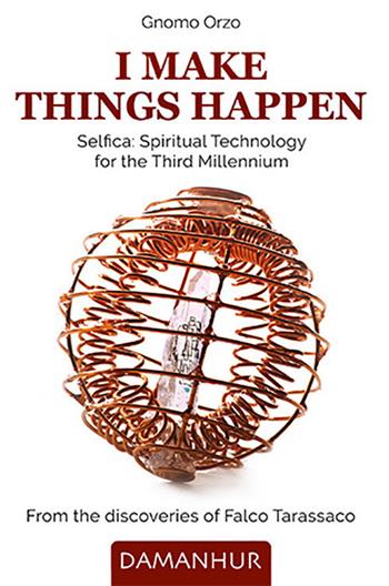 I make things happen. Selfica: spiritual technology for the third millennium - Gnomo Orzo - Libro Damanhur 2021 | Libraccio.it