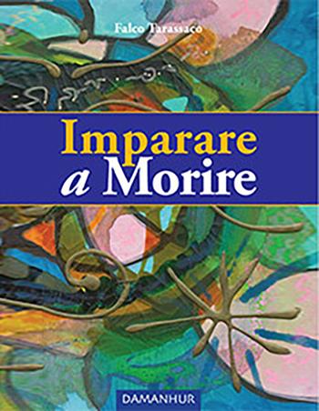 Imparare a morire. Ediz. multilingue - Falco Tarassaco - Libro Damanhur 2021 | Libraccio.it