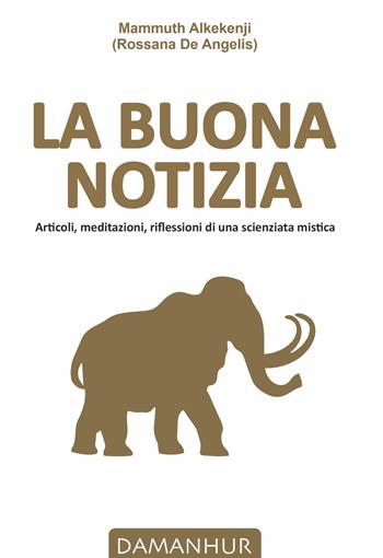 La buona notizia. Articoli, meditazioni, riflessioni di una scienziata mistica - Rossana De Angelis - Libro Damanhur 2023 | Libraccio.it