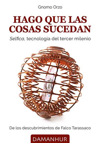 Hago que las cosas sucedan. Selfica, tecnología del tercer milenio - Gnomo Orzo - Libro Damanhur 2022 | Libraccio.it