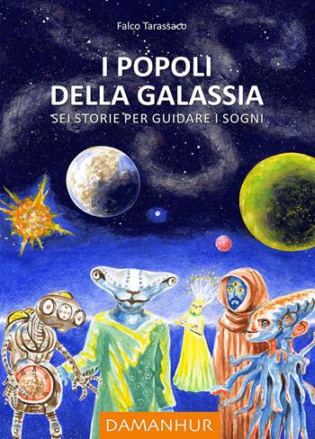 I popoli della galassia. Sei storie per guidare i sogni. Ediz. multilingue - Oberto Airaudi, Falco Tarassaco - Libro Damanhur 2022 | Libraccio.it