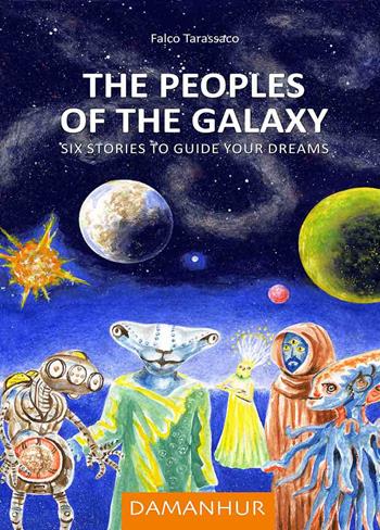 The peoples of the galaxy. Six stories to guide your dreams. Ediz. multilingue - Oberto Airaudi, Falco Tarassaco - Libro Damanhur 2022 | Libraccio.it