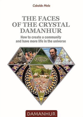 The faces of the crystal Damanhur. How to create a community and have more life in the universe - Coboldo Melo - Libro Damanhur 2023 | Libraccio.it