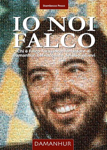 Io noi Falco. Chi è Falco Tarassaco, fondatore di Damanhur, nel racconto dei suoi allievi. Ediz. italiana e inglese - Silvio Palombo - Libro Damanhur 2023 | Libraccio.it