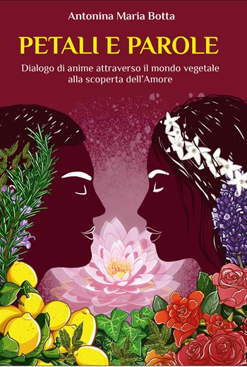 Petali e parole. Dialogo di anime attraverso il mondo vegetale alla scoperta dell’amore - Antonina Maria Botta - Libro Damanhur 2024 | Libraccio.it