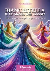 Biancastella e la magia dei colori. Fiabe cromoterapiche per bambini. Ediz. multilingue