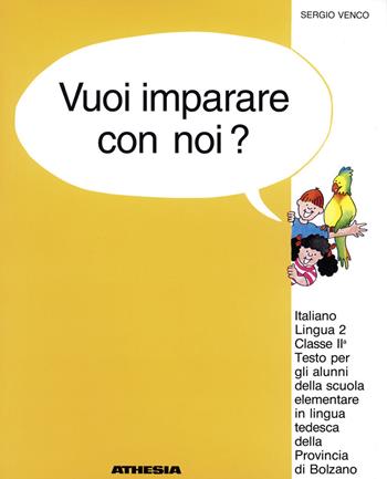 Vuoi imparare con noi? Italiano lingua 2. Per la 2ª classe elementare della scuola in lingua tedesca della provincia di Bolzano - Sergio Venco - Libro Athesia 2007 | Libraccio.it