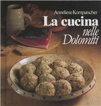La cucina nelle Dolomiti - Anneliese Kompatscher - Libro Athesia 2005 | Libraccio.it