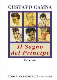 Il sogno del principe - Gustavo Gamna - Libro Todariana 2000, Le scelte | Libraccio.it