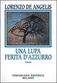 Una lupa ferita d'azzurro - Lorenzo De Angelis - Libro Todariana 2002, I trovieri | Libraccio.it