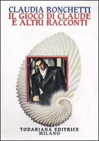 Il gioco di Claude e altri racconti - Claudia Ronchetti - Libro Todariana 2002, Nuovi shocks | Libraccio.it