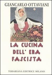 La cucina dell'era fascista - Giancarlo Ottaviani - Libro Todariana 2005, Luoghi saggistici | Libraccio.it