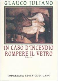 In caso d'incendio rompere il vetro - Glauco Juliano - Libro Todariana 2003, Nuovi shocks | Libraccio.it