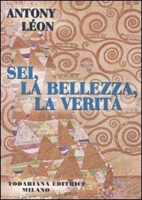 Sei, la bellezza, la verità - Antony Léon - Libro Todariana 2008, Gli scudetti | Libraccio.it