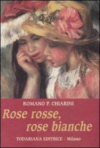 Rose rosse, rose bianche - Romano P. Chiarini - Libro Todariana 2008, Le scelte | Libraccio.it