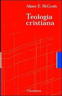 Teologia cristiana - Alister McGrath - Libro Claudiana 2000, Strumenti | Libraccio.it