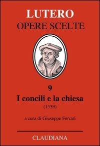 I Concili e la Chiesa (1539) - Martin Lutero - Libro Claudiana 2002, Lutero Opere scelte | Libraccio.it