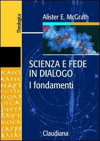 Scienza e fede in dialogo. I fondamenti - Alister McGrath - Libro Claudiana 2002, Theologica | Libraccio.it