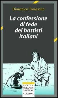 La confessione di fede dei battisti italiani - Domenico Tomasetto - Libro Claudiana 2002, Piccola collana moderna | Libraccio.it