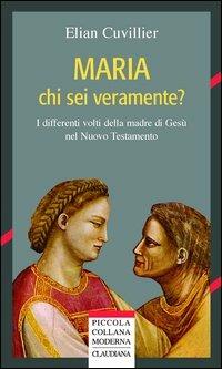 Maria chi sei veramente? I differenti volti della madre di Gesù nel Nuovo Testamento - Maria Cuvillier - Libro Claudiana 2002, Piccola collana moderna | Libraccio.it