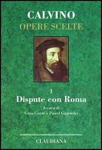 Opere scelte. Vol. 1: Dispute con Roma. - Giovanni Calvino - Libro Claudiana 2004, Calvino Opere scelte | Libraccio.it