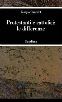 Protestanti e cattolici: le differenze - Giorgio Girardet - Libro Claudiana 2003, Le spighe | Libraccio.it