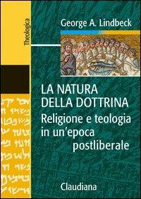 La natura della dottrina. Religione e teologia in un'epoca postliberale - George A. Lindbeck - Libro Claudiana 2004, Theologica | Libraccio.it