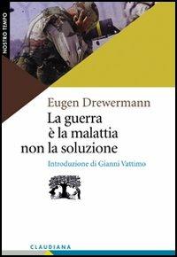 La guerra è la malattia, non la soluzione. Nuove basi per la pace - Eugen Drewermann - Libro Claudiana 2015, Nostro tempo | Libraccio.it