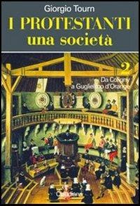 I protestanti. Una società. Vol. 2: Da Coligny a Guglielmo d'Orange. - Giorgio Tourn - Libro Claudiana 2007, Fuori collana | Libraccio.it