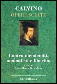 Opere scelte. Vol. 2: Contro i nicodemiti, gli anabattisti e i libertini - Giovanni Calvino - Libro Claudiana 2006, Calvino Opere scelte | Libraccio.it