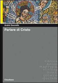 Parlare di Cristo - André Gounelle - Libro Claudiana 2008, Piccola biblioteca teologica | Libraccio.it