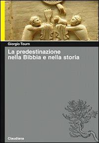 La predestinazione nella Bibbia e nella storia - Giorgio Tourn - Libro Claudiana 2008, Piccola biblioteca teologica | Libraccio.it