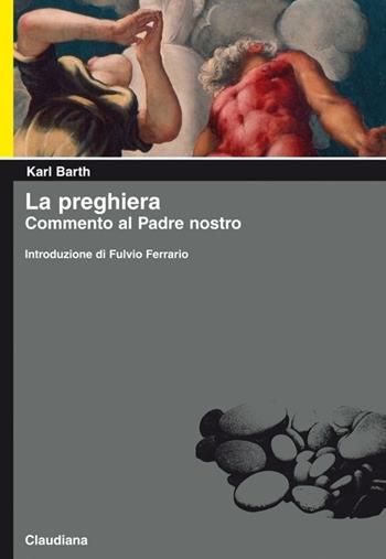 La preghiera. Commento al Padre nostro - Karl Barth - Libro Claudiana 2013, Piccola biblioteca teologica | Libraccio.it