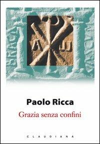 Grazia senza confini - Paolo Ricca - Libro Claudiana 2015 | Libraccio.it