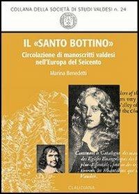 Il «santo bottino». Circolazione di manoscritti valdesi nell'Europa del Seicento - Marina Benedetti - Libro Claudiana 2006, Società di studi valdesi Torre Pellice | Libraccio.it