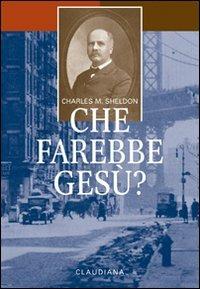 Che farebbe Gesù? - Charles M. Sheldon - Libro Claudiana 2008 | Libraccio.it