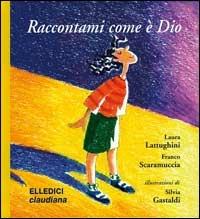 Raccontami come è Dio. Ediz. illustrata - Laura Lattughini, Franco Scaramuccia - Libro Claudiana 2006 | Libraccio.it
