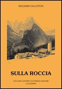 Sulla roccia - Benjamin Vallotton - Libro Claudiana 2006, Centro culturale valdese | Libraccio.it