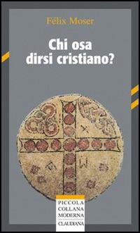 Chi osa dirsi cristiano? - Félix Moser - Libro Claudiana 2008, Piccola collana moderna | Libraccio.it