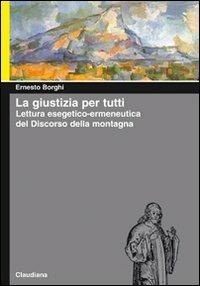 La giustizia per tutti. Lettura esegetico-ermeneutica del Discorso della montagna - Ernesto Borghi - Libro Claudiana 2007, Piccola biblioteca teologica | Libraccio.it